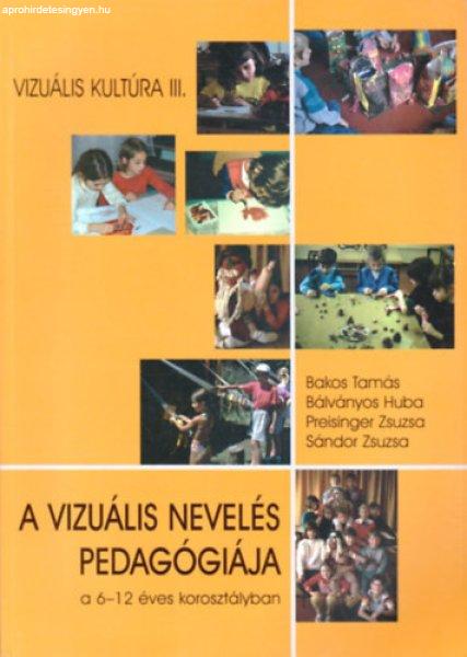 A vizuális nevelés pedagógiája a 6-12 éves korosztályban -
Bakos,Bálványos,Preisinger