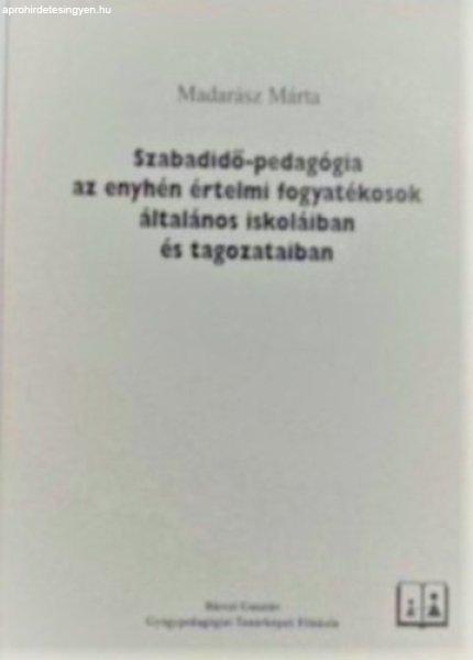 Szabadidő-pedagógia az enyhén értelmi fogyatékosok általánosiskoláiban a
tagozataiban - Madarász Márta