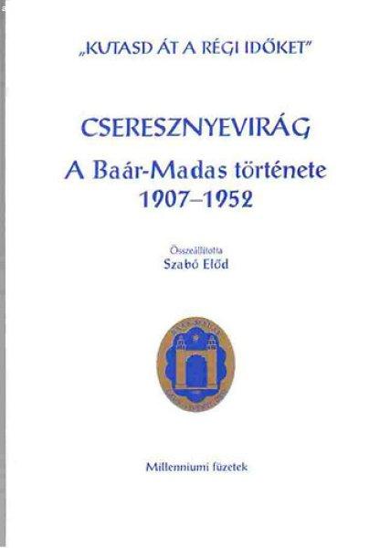 Cseresznyevirág (A Baár-Madas története 1907-1952) - Szabó Előd
(összeáll.), Szöllőssyné dr. Gaizler Noémi (szerk)