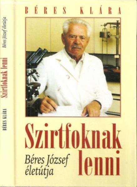 Szirtfoknak lenni - Béres József életútja - Béres Klára