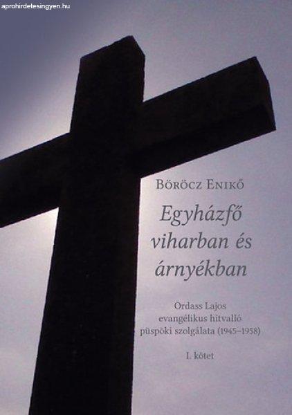 Egyházfő viharban és árnyékban - Ordass Lajos evangélikus hitvalló
püspöki szolgálata (1945-1958) I. kötet - Böröcz Enikő