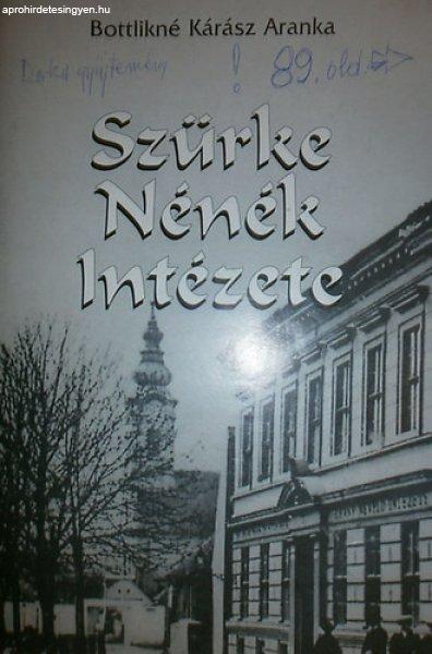 Szürke Nénék Intézete. Az óbudai Szentlélek téri nevelő- és tanintézet
története. - Bottlikné Kárász Aranka