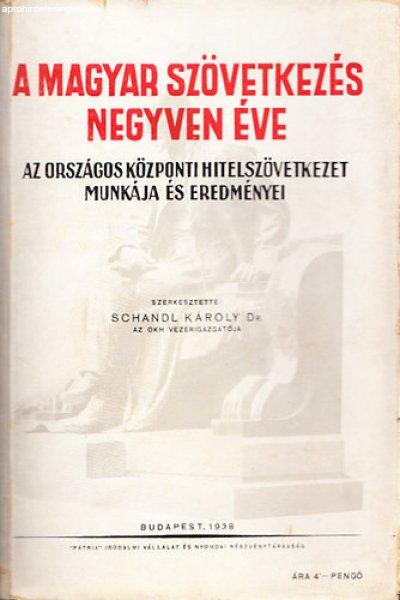 A magyar szövetkezés negyven éve (Az Országos Központi Hitelszövetkezet
munkája és eredményei) - Schandl Károly dr.