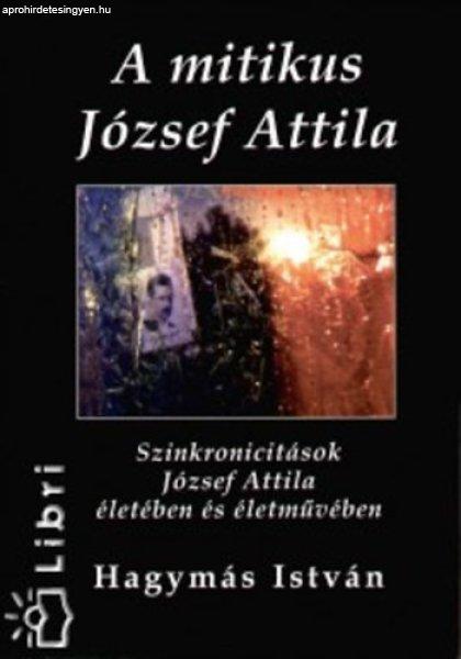 A mitikus József Attila - Szinkronicitások József Attila életében és
életművében - Hagymás István