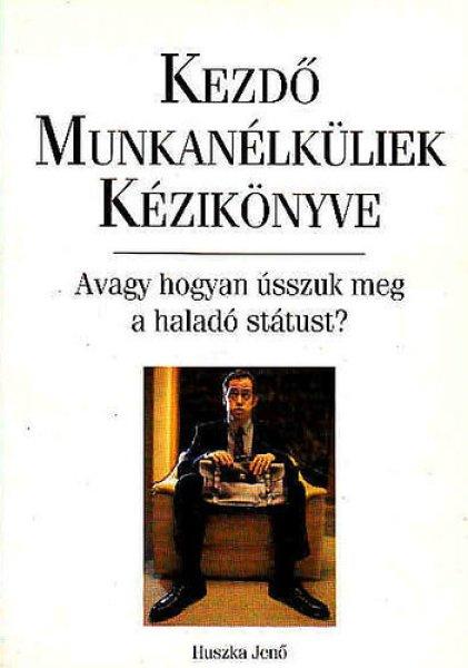 Kezdő munkanélküliek kézikönyve - Huszka Jenő