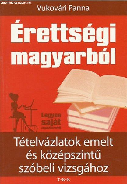 Érettségi magyarból - Tételvázlatok emelt és középszintű szóbeli
vizsgához - Vukovári Panna