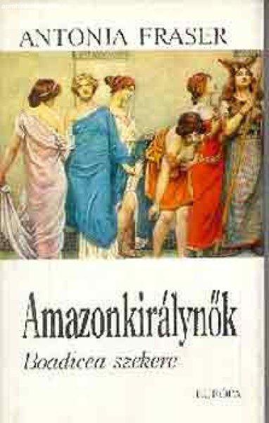 Amazonkirálynők (Boadicea szekere) - Antonia Fraser