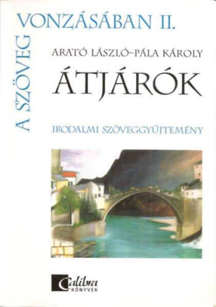 A szöveg vonzásában II. - Átjárók - Irodalmi szöveggyűjtemény - Arató
László-Pála Károly