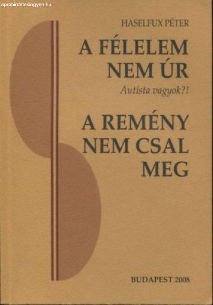 A félelem nem úr - Autista vagyok?! - (és a folytatása) - A remény pedig
nem csal meg - Haselfux Péter