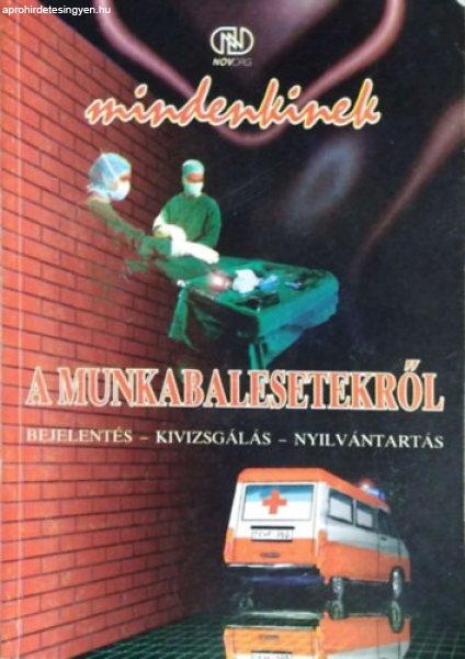 Mindenkinek a munkabalesetekről - Bejelentés - Kivizsgálás -
Nyílvántartás - Dr. Varga László