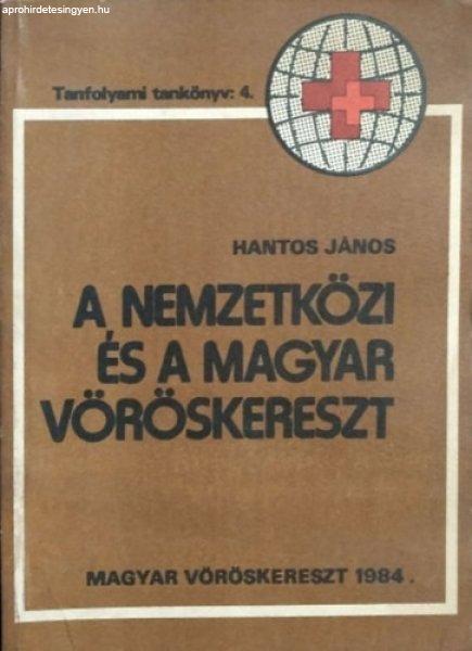 A Nemzetközi és a Magyar Vöröskereszt - Tanfolyami tankönyv: 4. - Hantos
János