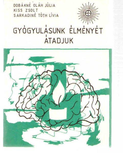 Gyógyulásunk élményét átadjuk - Dobákné Oláh Júlia; Kiss Zsolt;
Sarkadiné Tóth Lívia