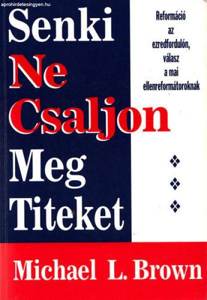 Senki ne csaljon meg titeket - Reformáció az ezredfordulón, válasz a mai
ellenreformátoroknak - Michael L. Brown