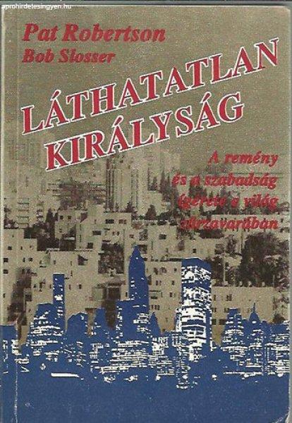 Láthatatlan királyság-A remény és a szabadság ígérete e világ... -
Robertson, Pat-Slosser, Bob