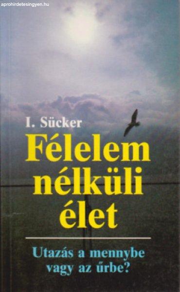 Félelem nélküli élet - Utazás a mennybe vagy az űrbe? - I. dr. Sücker