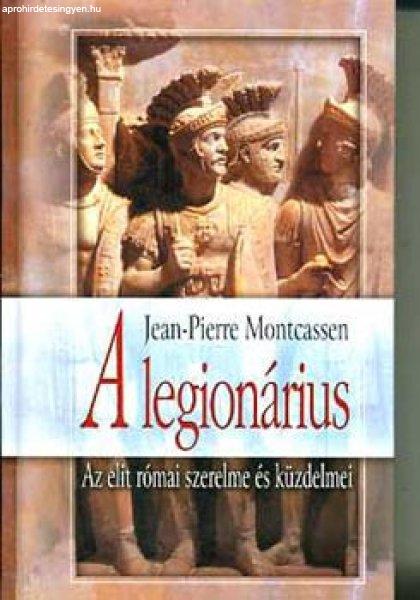 A legionárius-Az elit római szerelme és küzdelmei - Jean-Pierre Montcassen