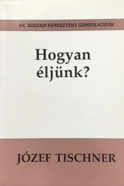 Hogyan éljünk? - Józef Tischner