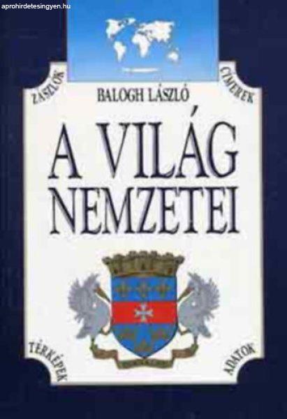 A világ nemzetei - Zászlók, címerek, térképek, adatok - Balogh László