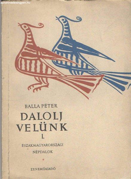 Dalolj velünk I. - Észak-magyarországi népdalok dalos csoportok, énekkarok
számára - Balla Péter