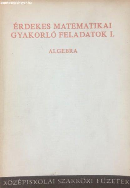 Érdekes matematikai gyakorló feladatok I. - Algebra - Tolnai Jenő (szerk.)