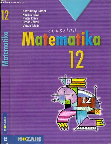 Sokszínű matematika - Tankönyv 12. -
Kosztolányi-Kovács-Pintér-Urbán-Vincze