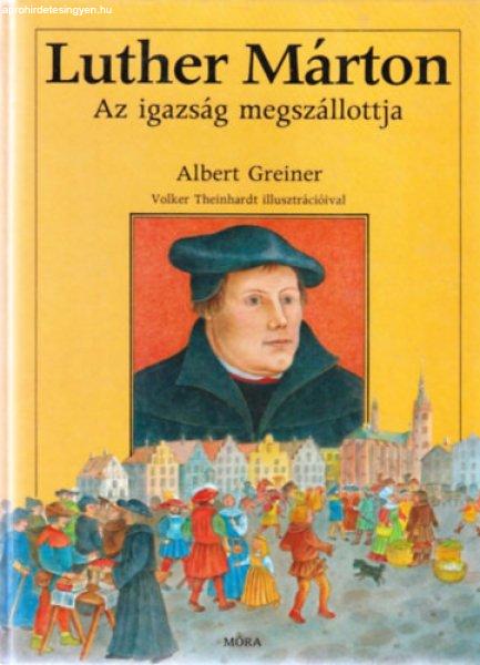 Luther Márton - Az igazság megszállotja - Albert Greiner