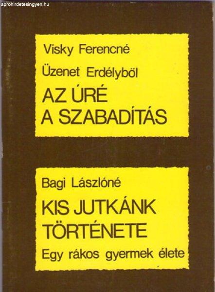 Az Úré a szabadítás /Üzenet Erdélyből /Kis Jutkánk története - egy
rákos gyermek élete - Visky Ferencné; Bagi Lászlóné