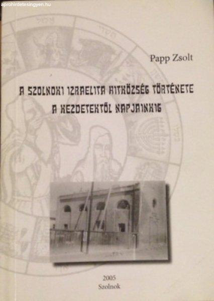 A szolnoki izraelita hitközség története a kezdetektől napjainkig - Papp
Zsolt