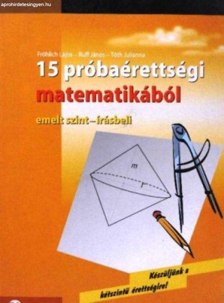 15 próbaérettségi matematikából (emelt szint - írásbeli) - Fröchlich;
Ruff; Tóth