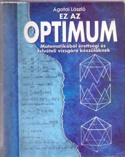 Ez az optimum - Matematikából érettségire és felvételire készülőknek -
Ágotai László