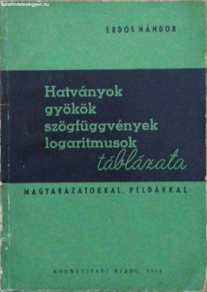 Hatványok, gyökök, szögfüggvények, logaritmusok táblázata -
Magyarázatokkal, példákkal - Erdős Nándor