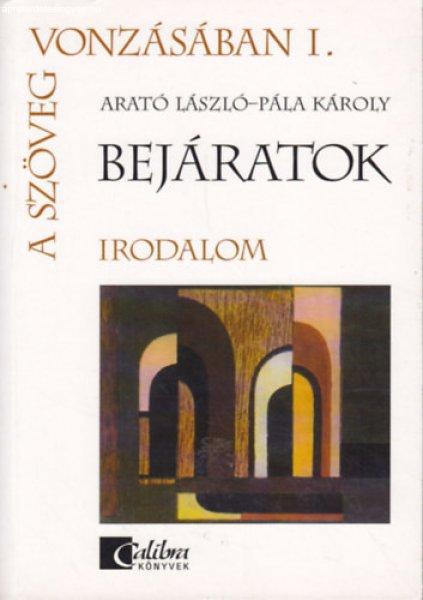 A szöveg vonzásában I. - Bejáratok - Irodalom - Arató László; Pála
Károly