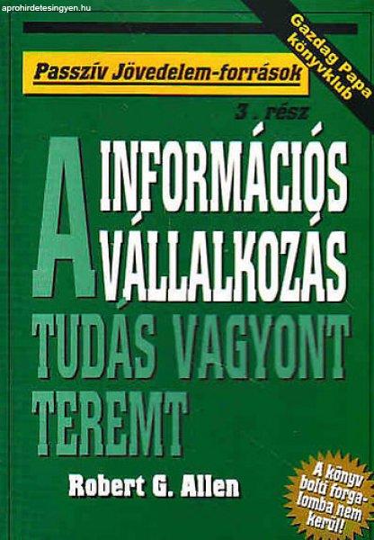 Információs vállalkozás-A tudás vagyont teremt(Passzív jövedelem-forr) -
Robert G. Allen