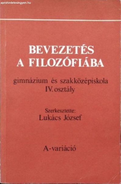 Bevezetés a filozófiába (gimnázium és szakközépiskola IV. osztály) -
A-variáció - Lukács József (szerk.)