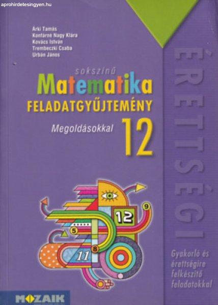 Sokszínű matematika feladatgyűjtemény - Megoldásokkal 12 (Gyakorló és
érettségire felkészítő feladatokkal) - Tóth Katalin (felelős szerkesztő)