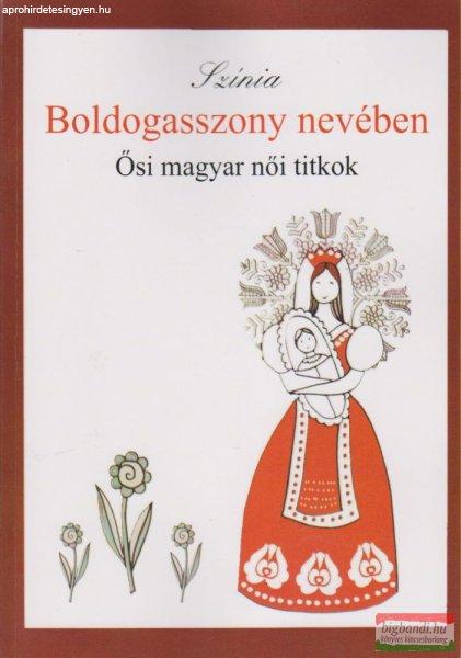 Színia (Bodnár Erika) - Boldogasszony nevében - Ősi magyar női titkok