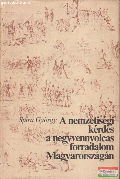 Spira György - A nemzetiségi kérdés a negyvennyolcas forradalom
Magyarországán 