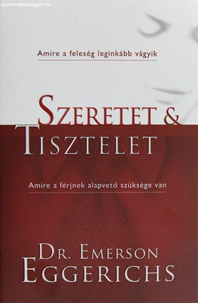 Szeretet és tisztelet - Amire a feleség leginkább vágyik, amire a férj
leginkább vágyik - Dr. Emerson Eggerichs