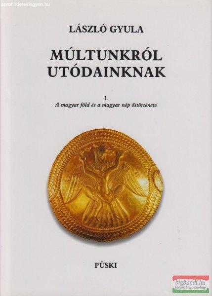 László Gyula - Múltunkról utódainknak I-II. - A magyar föld és a magyar
nép őstörténete