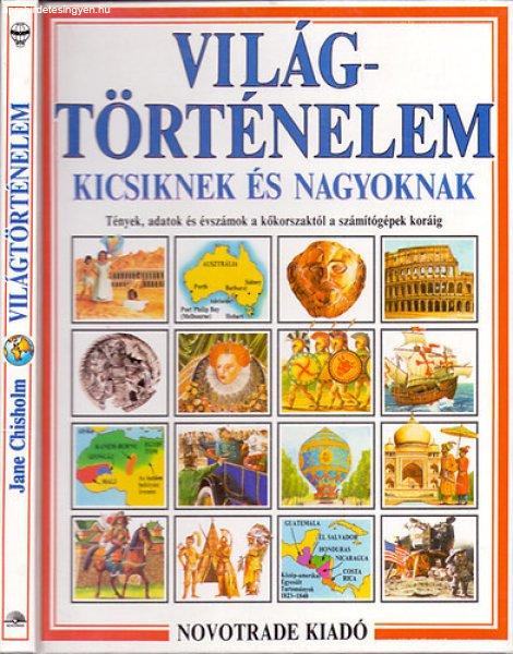 Világtörténelem kicsiknek és nagyoknak - Tények, adatok és évszámok a
kőkorszaktól a számítógépek koráig - Jane Chisholm - Iain Ashman;
Illusztrációk: Ian Jackson és Richard Draper