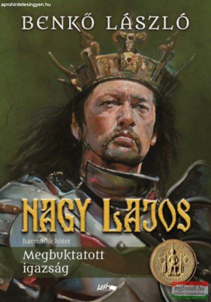 Benkő László - Nagy Lajos - harmadik kötet - Megbuktatott igazság