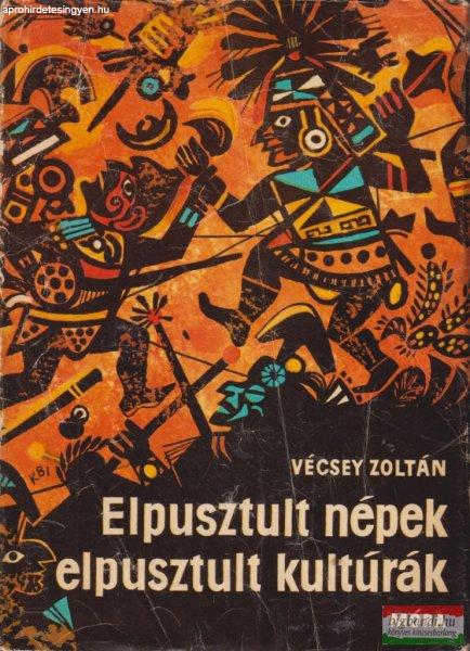 Vécsey Zoltán - Elpusztult népek, elpusztult kultúrák
