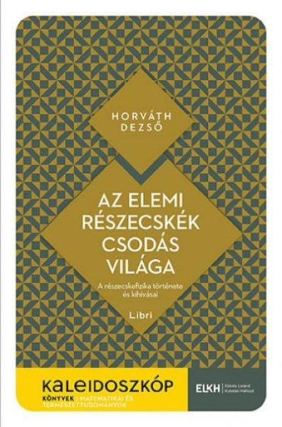 Az elemi részecskék csodás világa - A részecskefizika története és
kihívásai