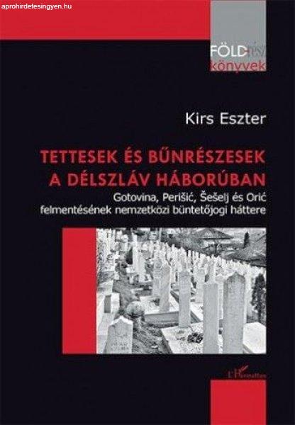 Tettesek és bűnrészesek a délszláv háborúban – Gotovina, Perišić,
Šešelj és Orić felmentésének nemzetközi büntetőjogi háttere