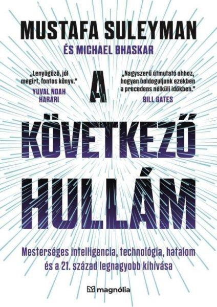 A következő hullám: Mesterséges intelligencia, technológia, hatalom és a
21. század legnagyobb kihívása