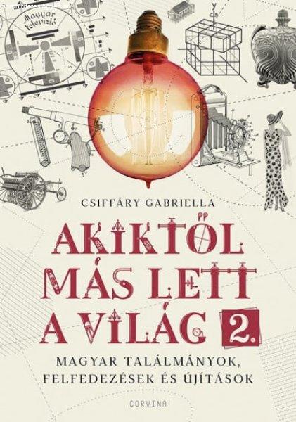 Akiktől más lett a világ 2. - Magyar találmányok, felfedezések és
újítások