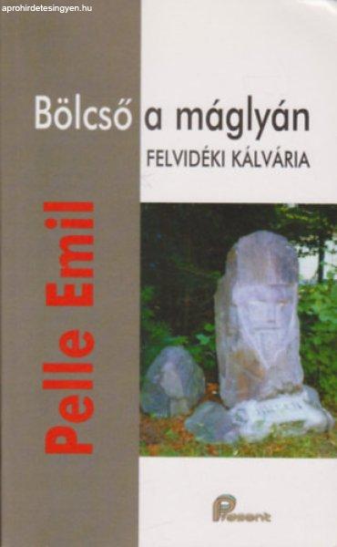 Bölcső a máglyán - Felvidéki kálvária - Pelle Emil