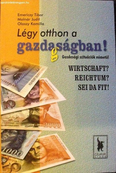 Légy otthon a gazdagságban! Gazdasági szituációk németül (Wirtschaft?
Reichtum? Sei da fit!) - Emericzy - Molnár - Olaszy