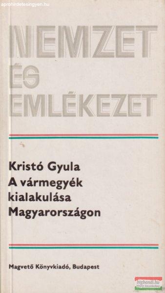 Kristó Gyula - A vármegyék kialakulása Magyarországon