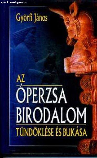 Az Óperzsa Birodalom tündöklése és bukása - Győrfi János